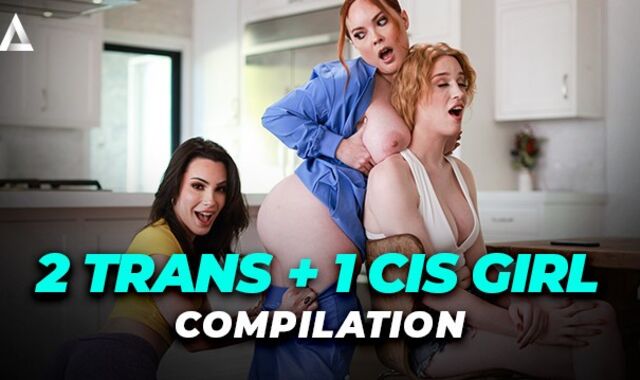 OOPSIE - two TRANS + 1 CIS LADY THREE-WAYS COMPILATION! SANDWICH, DOUBLE PENETRATION, SANS A CONDOM, DEEP-THROAT, & MORE!